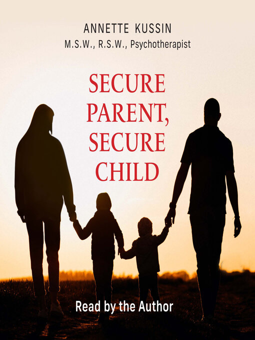 Title details for Secure Parent, Secure Child by Annette Kussin, M.S.W., RSW - Available